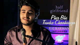 Phir Bhi Tumko Chahunga by Raj Barman | Unplugged Cover | Half Girlfriend | Arijit Singh