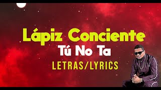 Lápiz Conciente - Tú no ta (LETRAS/LYRICS)