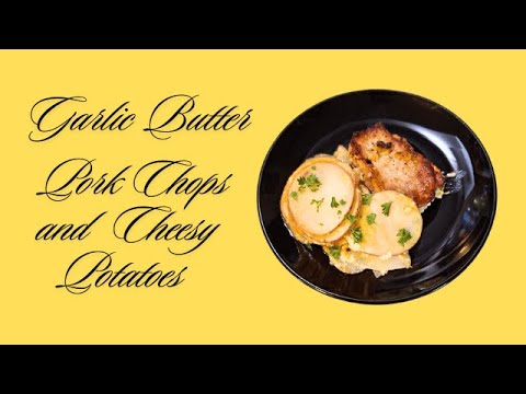 Garlic Butter Pork Chops and Cheesy Potatoes