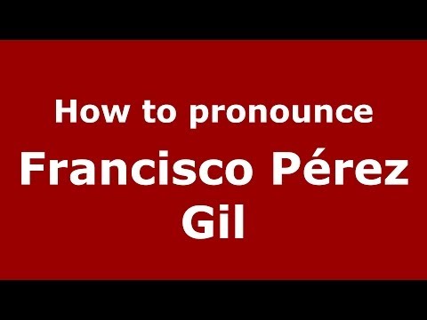 How to pronounce Francisco Pérez Gil (Spanish/Spain) - PronounceNames.com