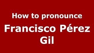 How to pronounce Francisco Pérez Gil