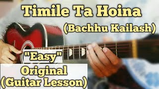 Timile Ta Hoina - Bachhu Kailash | Guitar Lesson | Easy Chords | (Complete Tutorial)