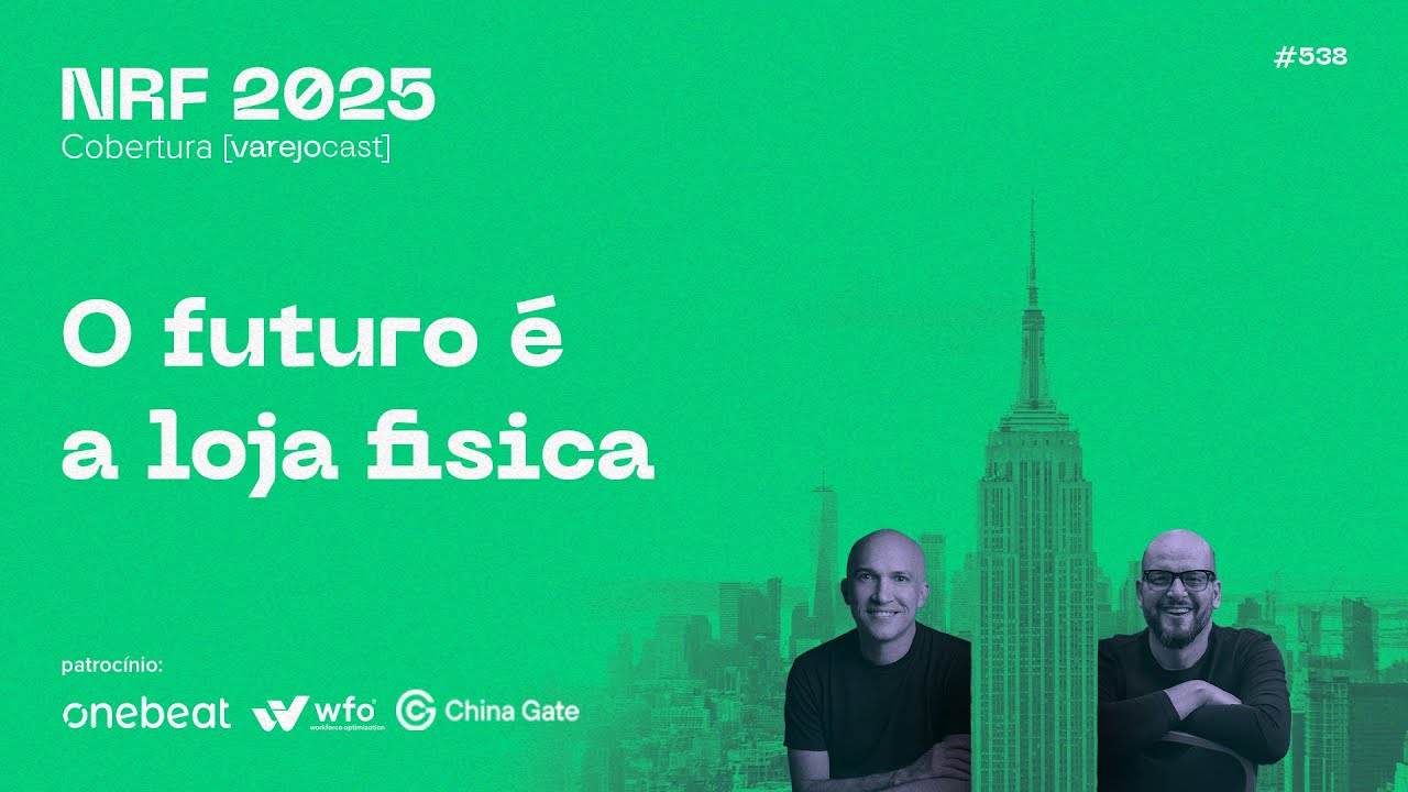 NRF 2025: O futuro é a loja física [varejocast] cobertura EP 538