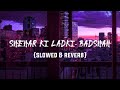 Shehar Ki Ladki Song Badshah Slowed Reverb Bollywood Lo Fi Song