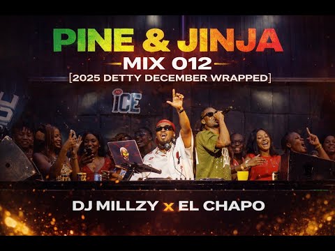 PINE & JINJA MIX 012 (2025 DETTY DECEMBER WRAPPED) WITH MR DREW, CAMIDOH, DJ MILLZY & EL CHAPO