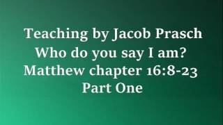 Jacob Prasch Who do you say I am? Part 1 April 11 2016 – Andrew R