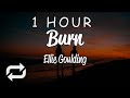 [1 HOUR 🕐 ] Ellie Goulding - Burn (Lyrics)