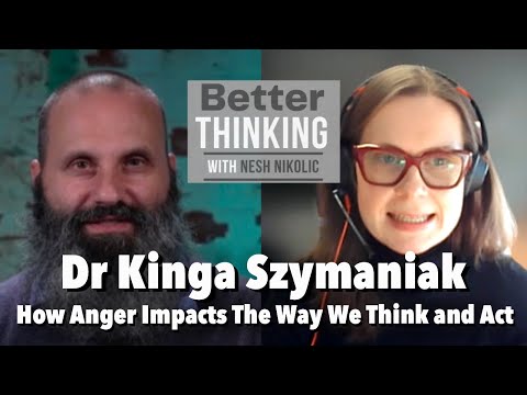 Better Thinking #160 – Dr Kinga Szymaniak on How Anger Impacts the Way We Think and Act
