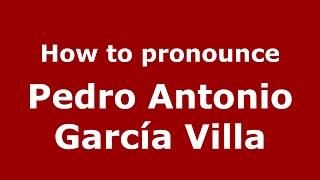 How to pronounce Pedro Antonio García Villa