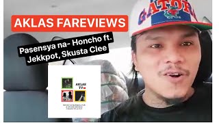 AKLAS FAREVIEWS| PASENSYA NA | HONCHO ft. JEKKPOT, SKUSTA CLEE |