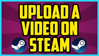 How To Upload A Video To Steam 2017 - Steam 