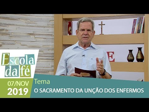Escola da Fé - O Sacramento da Unção dos Enfermos (07/11/19)