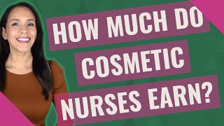 How much do cosmetic nurses earn