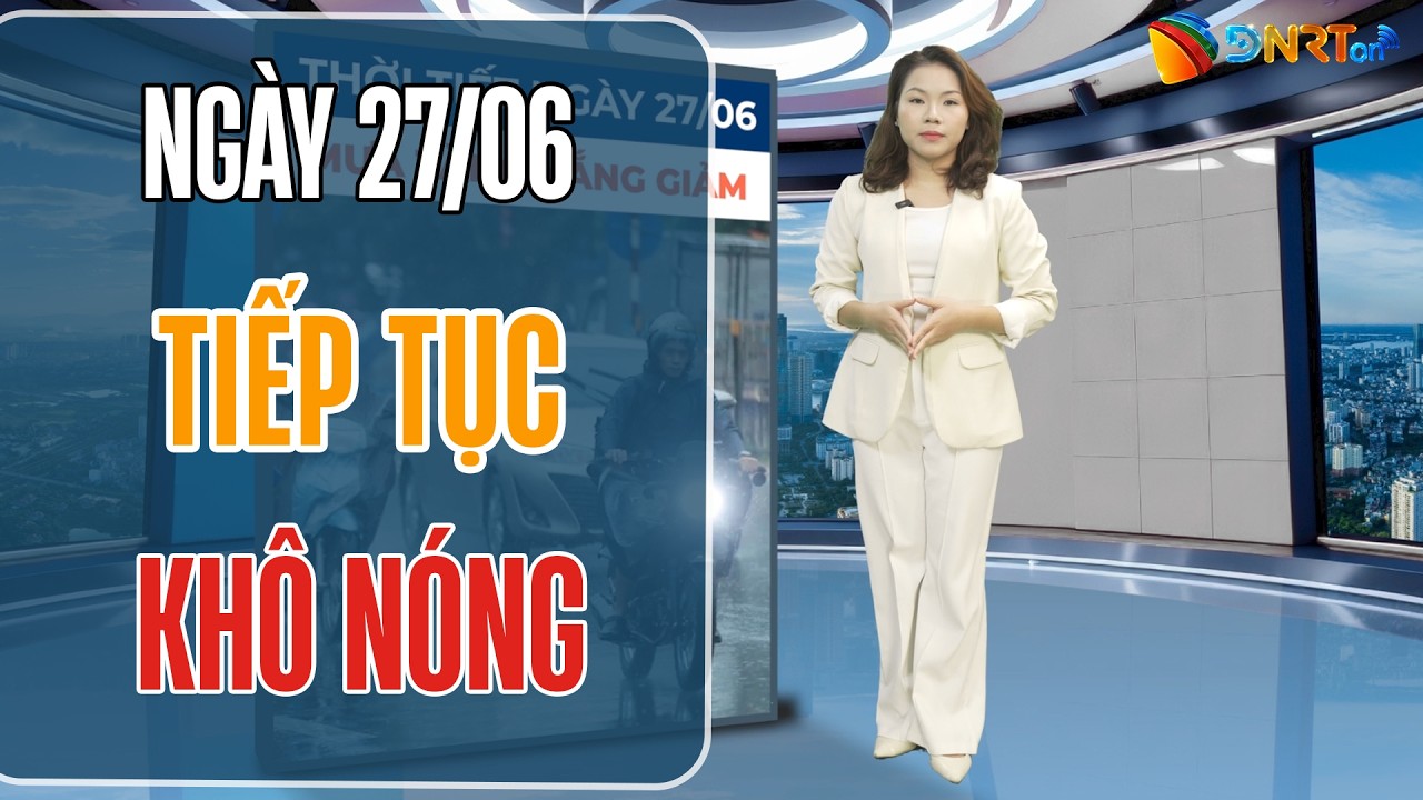 Dự báo thời tiết ngày mới 27/06 | Đà Nẵng duy trì nắng nóng gay gắt trên 38 độ C