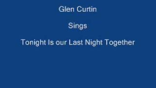 Tonight Is Our Last Night Together ----- + Lyrics ----- Glen Curtin