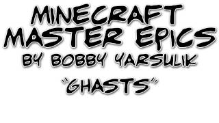 MineCraft Master Epics: "Ghasts" by Bobby Yarsulik