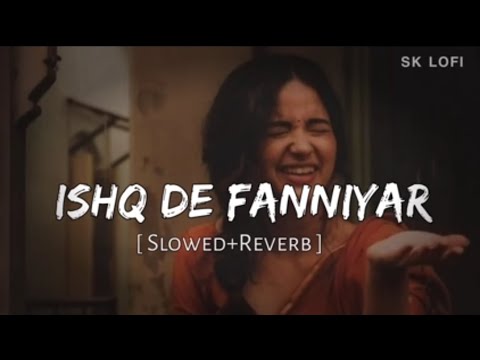 Ishq De Fanniyar [Slowed+Reverb+Lofi] Song | Rang De Ranjheya