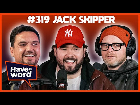 Jack Skipper | Have A Word Podcast #319