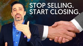 How To STOP Selling and START Closing Sales (Right Now)
