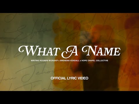 Writing Rounds Worship, Brendan Kendall & Hope Chapel Collective - What A Name (Live) [Lyric Video]