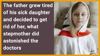 Father, tired of sick daughter, decided to get rid of her…what stepmother did astonished doctors