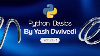 Python Programming Basics | Lecture 1 | Introduction to Python for Beginners | Yash Dwivedi