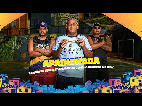 APAIXONADA - DANADO DO RECIFE, ESCAMA REELS , ZOINHO NO BEAT & MC NiCK - CLIPE OFICIAL