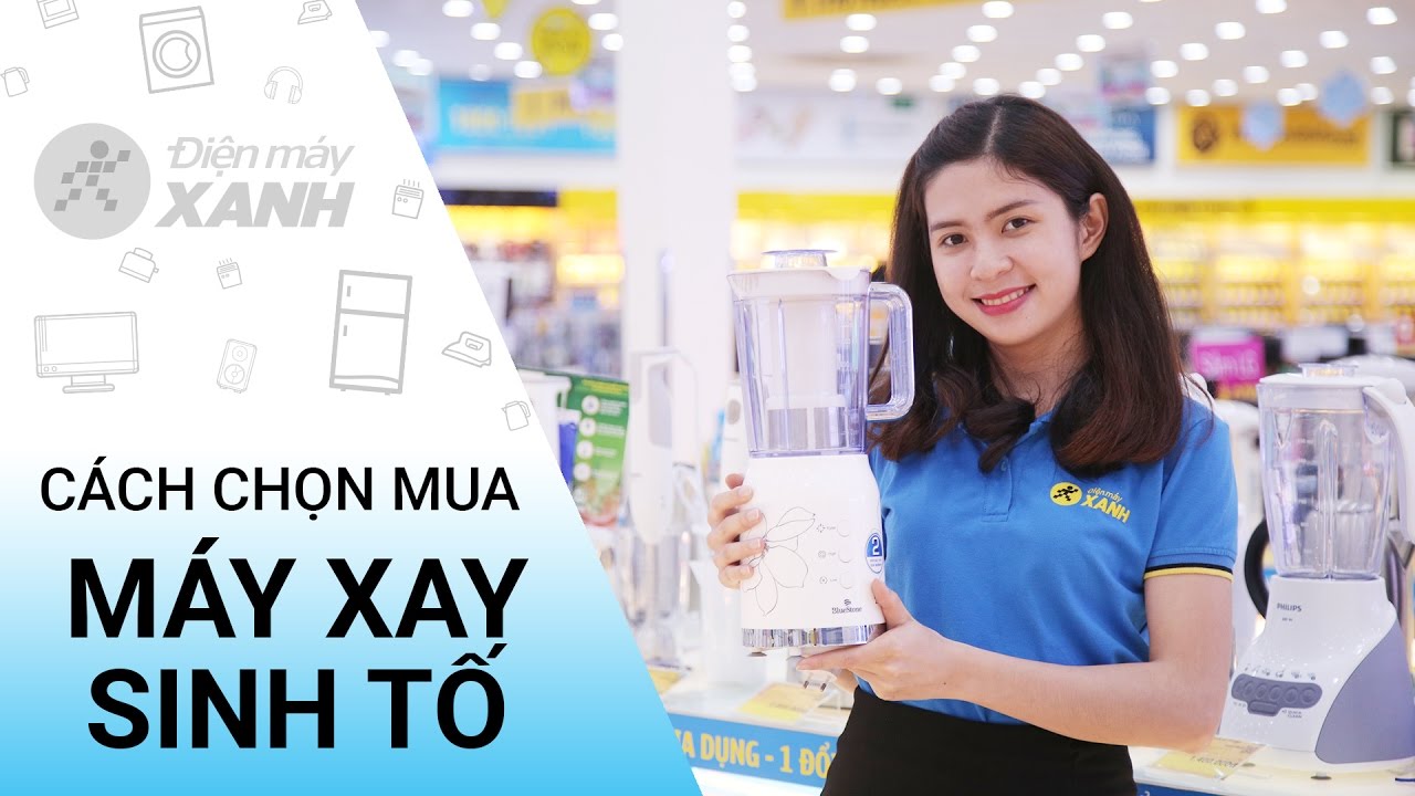 Tư vấn cách chọn mua máy xay sinh tố chất lượng tốt, phù hợp với nhu cầu