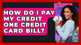 How Do I Pay My Credit One Credit Card Bill - Crazy About Credit Cards