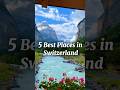 5 Best Places In Switzerland