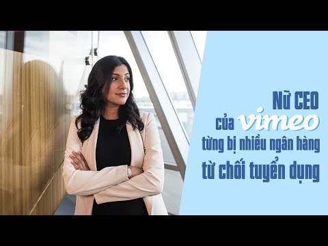 Nữ CEO Của Vimeo Từng Bị Nhiều Ngân Hàng Từ Chối Tuyển Dụng | Bí Quyết Thành Công