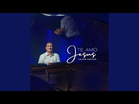Te Amo Jesus - Valdir Santos