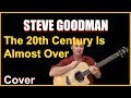 The 20th Century Is Almost Over Acoustic Guitar Cover - Steve Goodman Chords & Lyrics In Desc