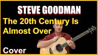 The 20th Century Is Almost Over Acoustic Guitar Cover - Steve Goodman Chords &amp; Lyrics In Desc