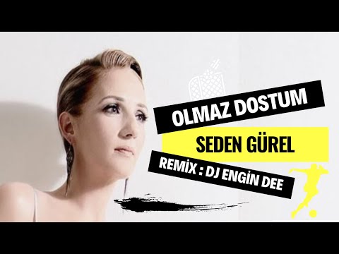 Seden Gürel ft. Dj Engin Dee - Olmaz Dostum ( Remix Versiyon )