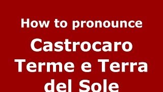 How to pronounce Castrocaro Terme E Terra Del Sole