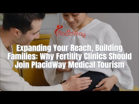 Why Fertility Clinics Should Join PlacidWay Medical Tourism