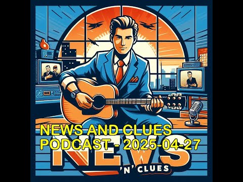 NEWS AND CLUES PODCAST - 2025-04-27