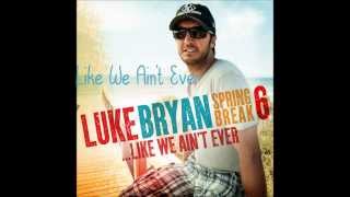 Like We Ain&#39;t Ever- Luke Bryan lyrics