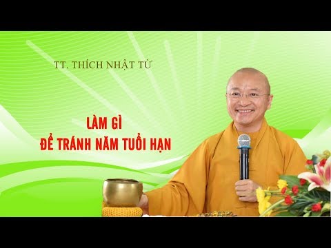 LÀM GÌ ĐỂ TRÁNH NĂM TUỔI HẠN? - TT. THÍCH NHẬT TỪ