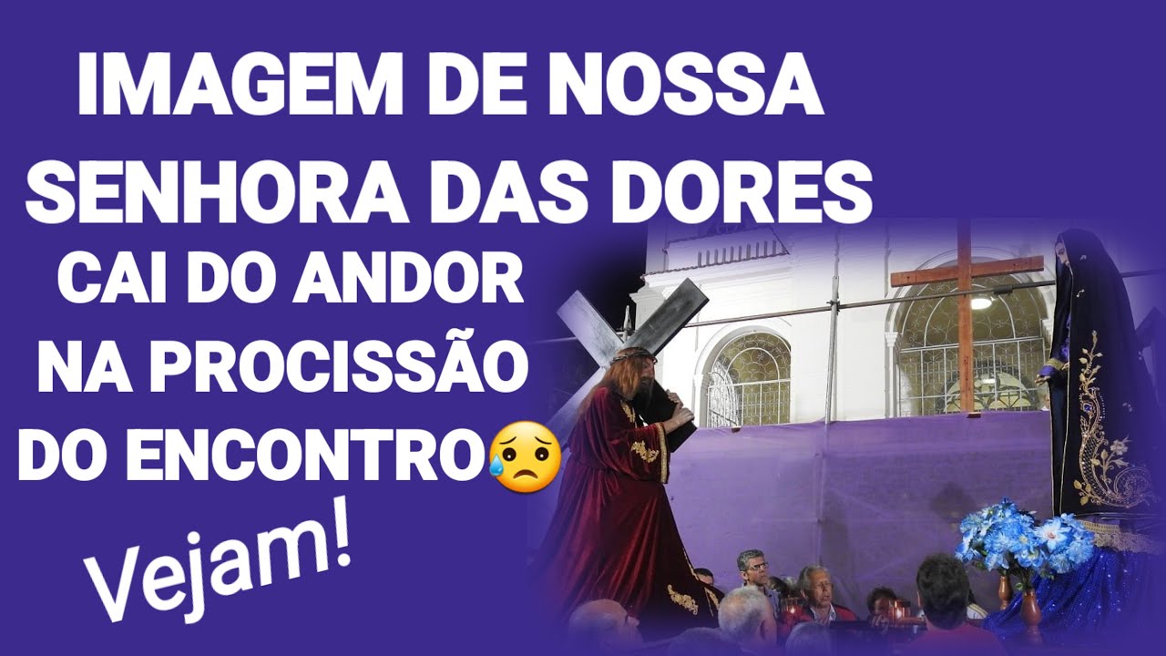 Imagem De Nossa Senhora Das Dores Cai Na Procissão Do Encontro.