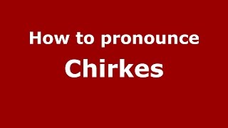 How to pronounce Chirkes