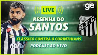 AO VIVO! GE SANTOS ANALISA CLÁSSICO CONTRA O CORINTHIANS PELO BRASILEIRÃO #podcast | ge.globo