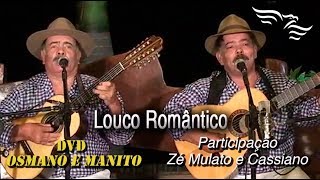 LOUCO ROMÂNTICO - Participação Zé Mulato e Cassiano (DVD Osmano e Manito)