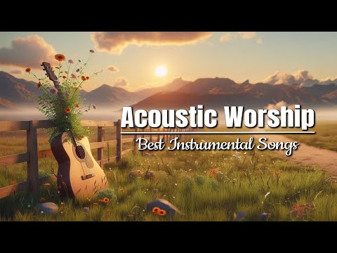 Peaceful Instrumental Worship Guitar -3 Hours of Instrumental Acoustic Songs - Peaceful and Relaxing