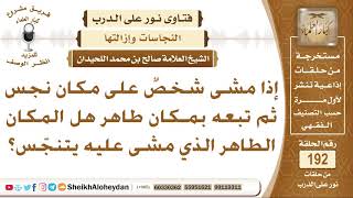 صورة إذا مشيت على مكان نجس ثم تبعته بمكان طاهر فهل يتنجس المكان الطاهر؟ الشيخ صالح بن محمد اللحيدان