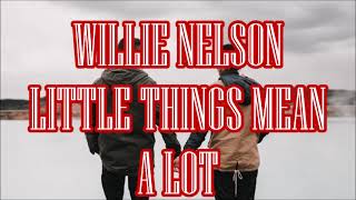 WILLIE NELSON   LITTLE THINGS MEAN A LOT   +   lyrics