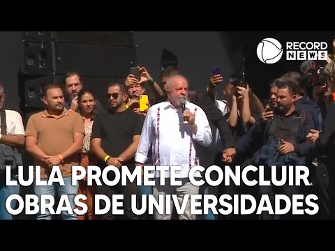 Lula promete concluir obras de Universidades Federais