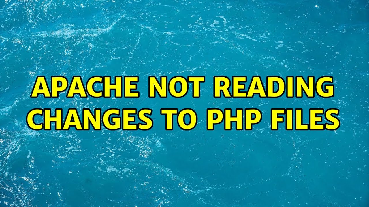Apache not reading changes to PHP files (2 Solutions!!)