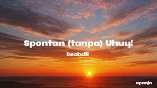 Download lagu Deabdil - Spontan (tanpa) Uhuy | Lirik mp3